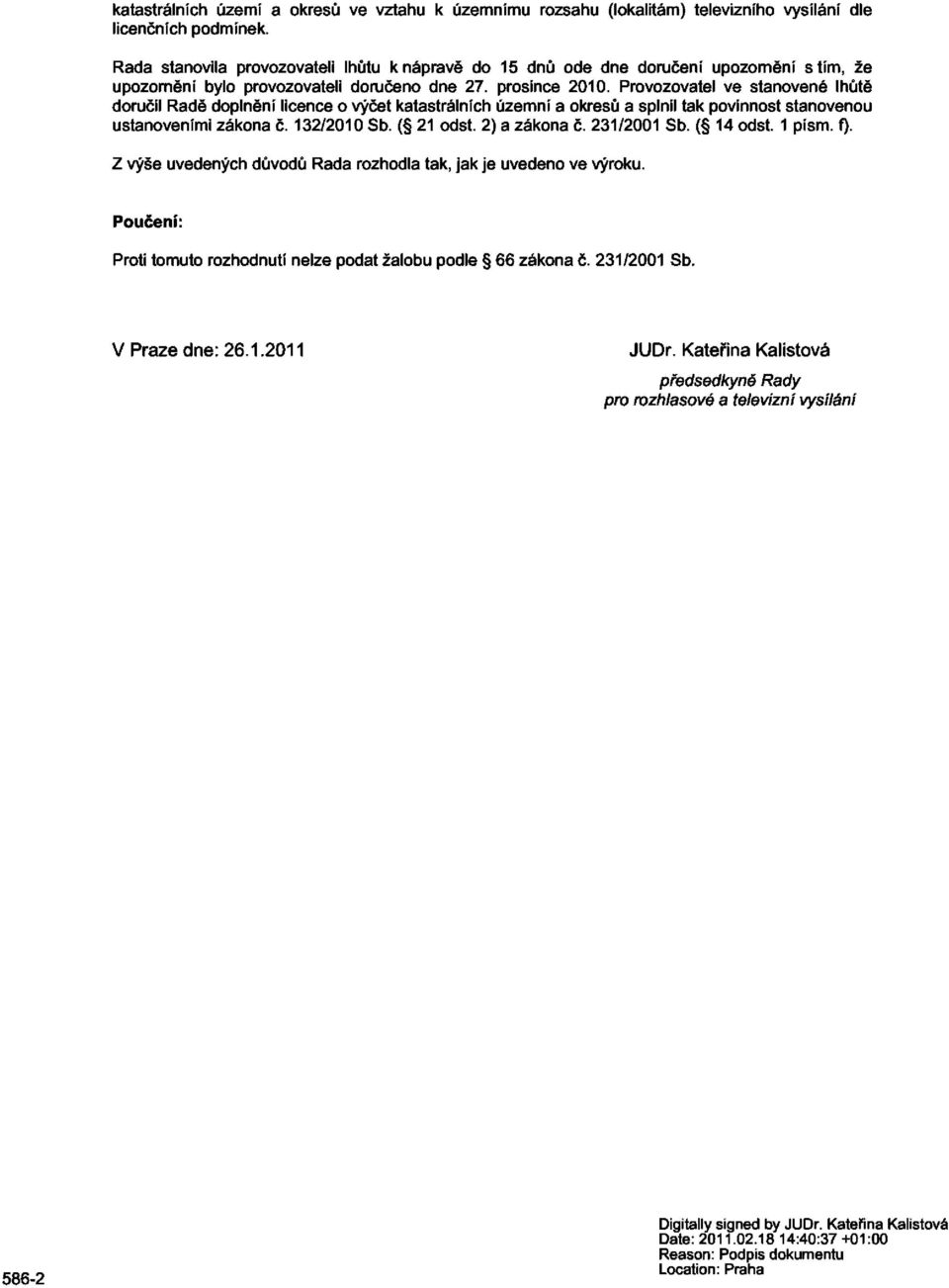 Provozovatel ve stanovené lhůtě doručil Radě doplnění licence o výčet katastrálních územní a okresů a splnil tak povinnost stanovenou ustanoveními zákona č. 132/2010 Sb. ( 21 odst. 2) a zákona č.