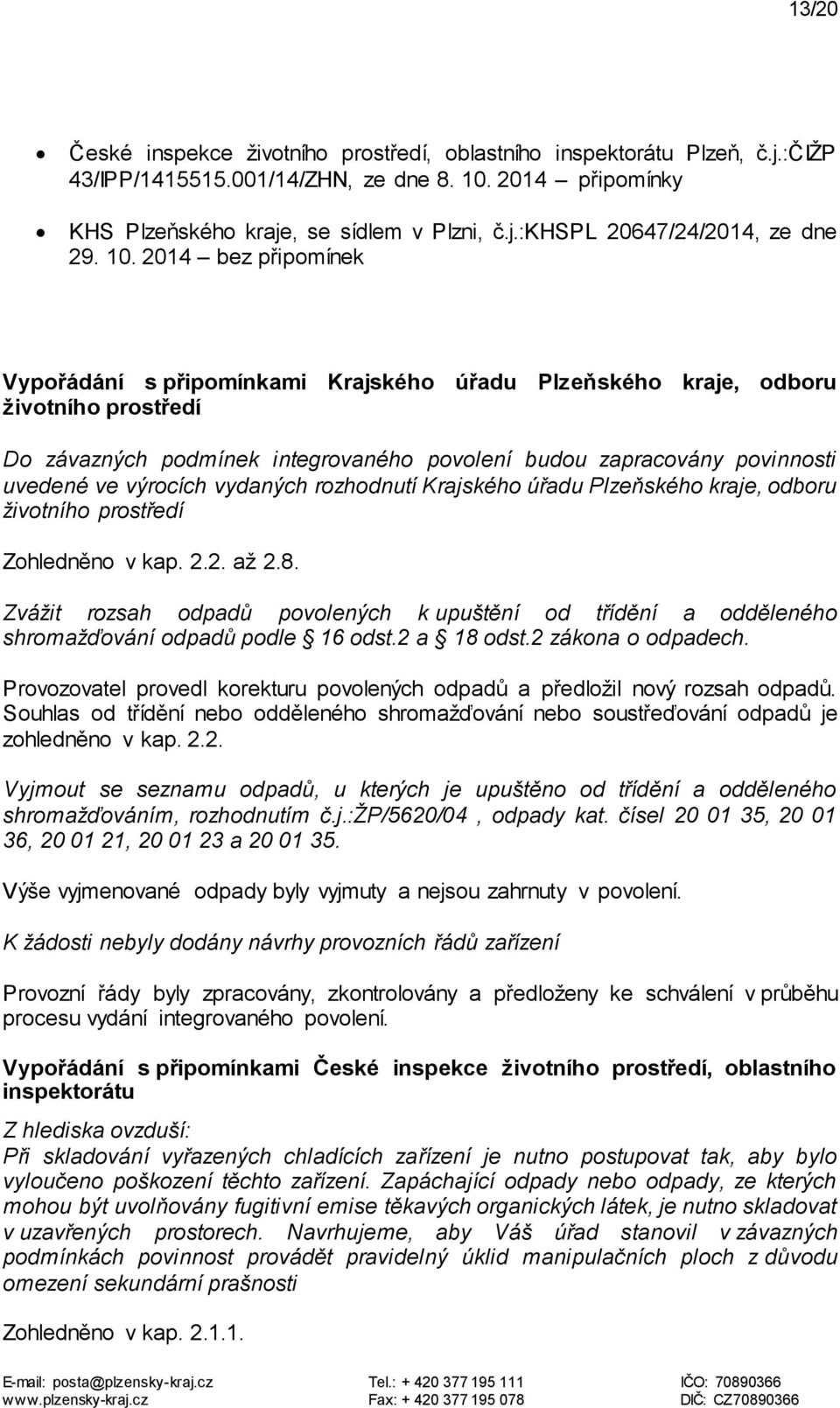 výrocích vydaných rozhodnutí Krajského úřadu Plzeňského kraje, odboru životního prostředí Zohledněno v kap. 2.2. až 2.8.