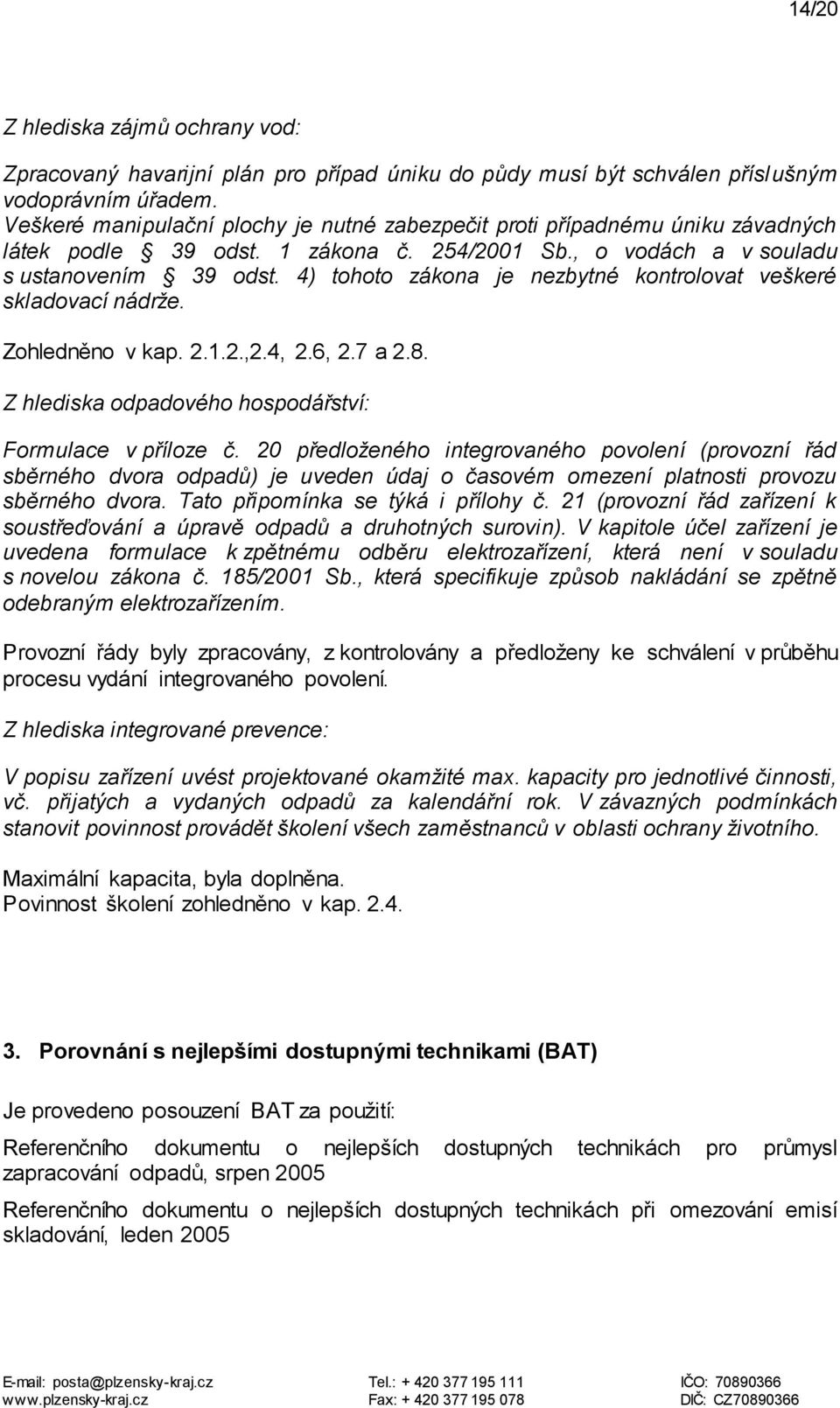 4) tohoto zákona je nezbytné kontrolovat veškeré skladovací nádrže. Zohledněno v kap. 2.1.2.,2.4, 2.6, 2.7 a 2.8. Z hlediska odpadového hospodářství: Formulace v příloze č.