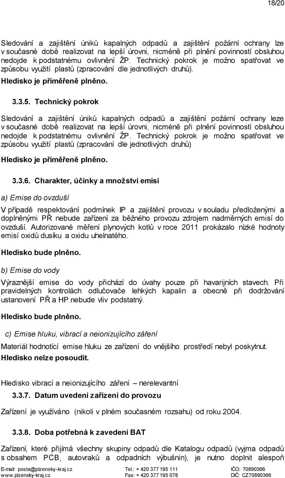 Technický pokrok Sledování a zajištění úniků kapalných odpadů a zajištění požární ochrany leze v současné době realizovat na lepší úrovni, nicméně při plnění povinností obsluhou nedojde k podstatnému