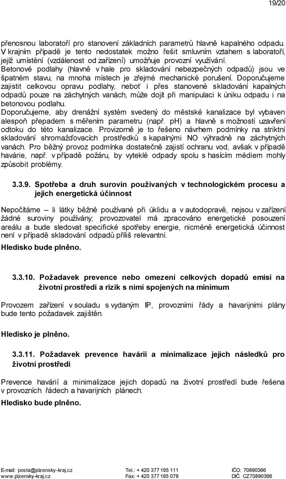 Betonové podlahy (hlavně v hale pro skladování nebezpečných odpadů) jsou ve špatném stavu, na mnoha místech je zřejmé mechanické porušení.