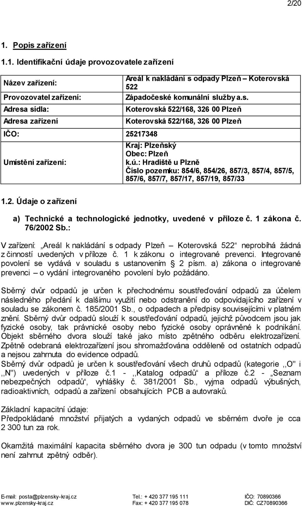 : Hradiště u Plzně Číslo pozemku: 854/6, 854/26, 857/3, 857/4, 857/5, 857/6, 857/7, 857/17, 857/19, 857/33 1.2. Údaje o zařízení a) Technické a technologické jednotky, uvedené v příloze č. 1 zákona č.