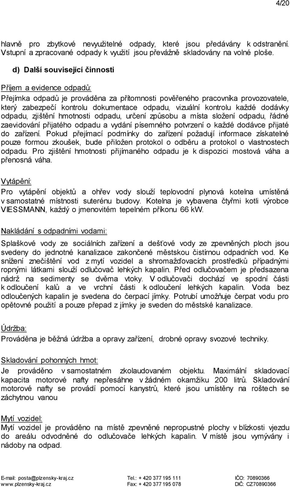 každé dodávky odpadu, zjištění hmotnosti odpadu, určení způsobu a místa složení odpadu, řádné zaevidování přijatého odpadu a vydání písemného potvrzení o každé dodávce přijaté do zařízení.