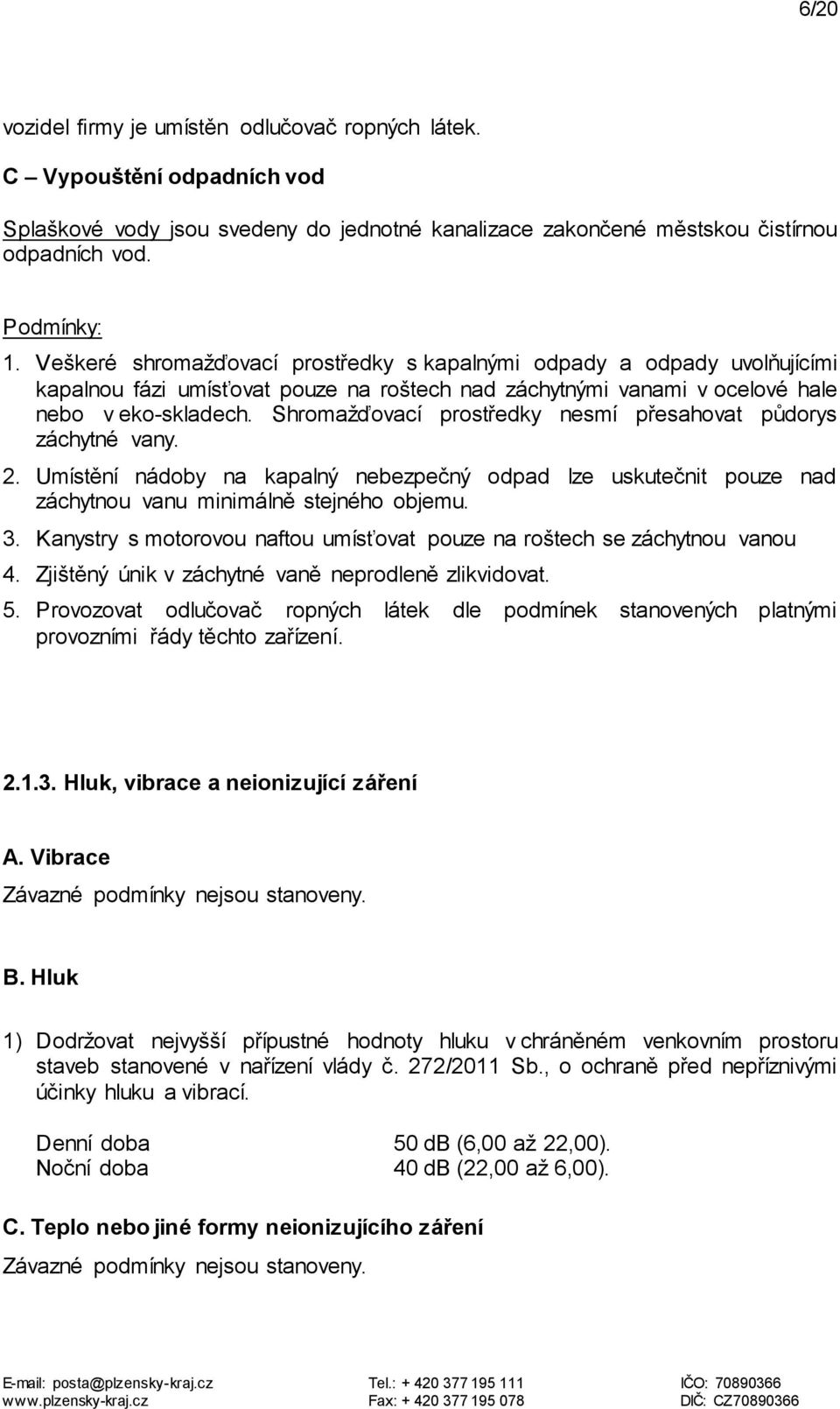 Shromažďovací prostředky nesmí přesahovat půdorys záchytné vany. 2. Umístění nádoby na kapalný nebezpečný odpad lze uskutečnit pouze nad záchytnou vanu minimálně stejného objemu. 3.