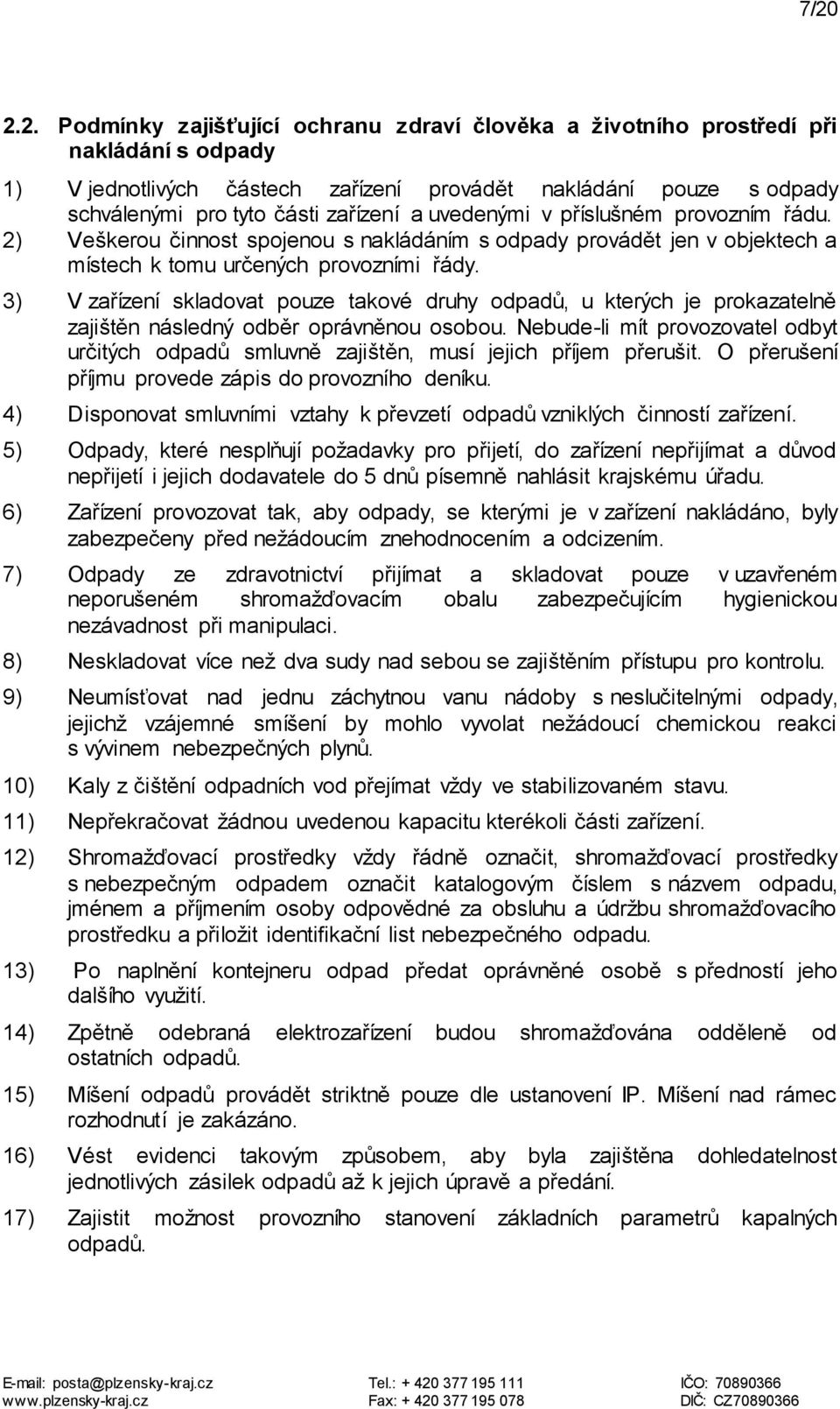 3) V zařízení skladovat pouze takové druhy odpadů, u kterých je prokazatelně zajištěn následný odběr oprávněnou osobou.