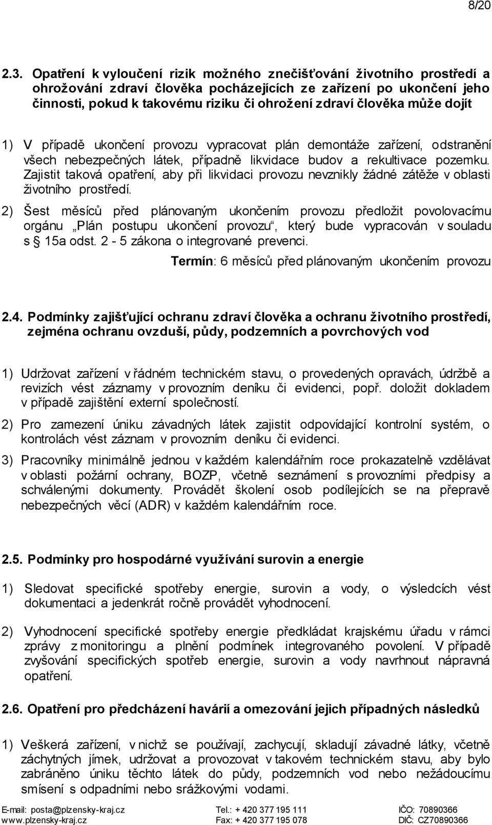 může dojít 1) V případě ukončení provozu vypracovat plán demontáže zařízení, odstranění všech nebezpečných látek, případně likvidace budov a rekultivace pozemku.