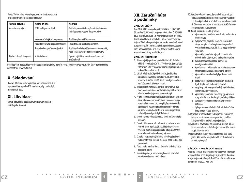 Skladování Kladivo skladujte řádně vyčištěné na suchém místě, kde teplota neklesne pod +5 C a zajistěte, aby kladivo bylo mimo dosah dětí. XI.