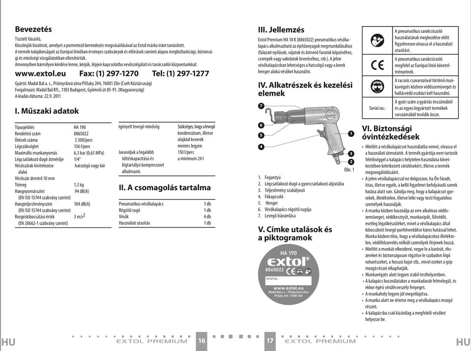 Amennyiben bármilyen kérdése lenne, kérjük, lépjen kapcsolatba vevőszolgálati és tanácsadói központunkkal: www.extol.eu Fax: (1) 297-1270 Tel: (1) 297-1277 Gyártó: Madal Bal a. s.