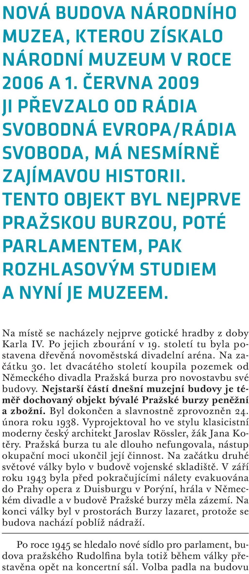 století tu byla postavena dřevěná novoměstská divadelní aréna. Na začátku 30. let dvacátého století koupila pozemek od Německého divadla Pražská burza pro novostavbu své budovy.