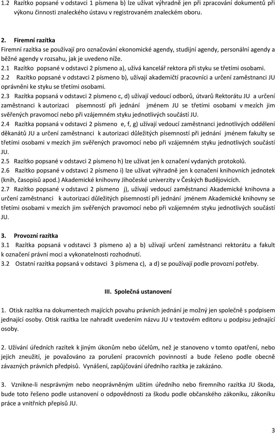 1 Razítko popsané v odstavci 2 písmeno a), užívá kancelář rektora při styku se třetími osobami. 2.2 Razítko popsané v odstavci 2 písmeno b), užívají akademičtí pracovníci a určení zaměstnanci JU oprávněni ke styku se třetími osobami.