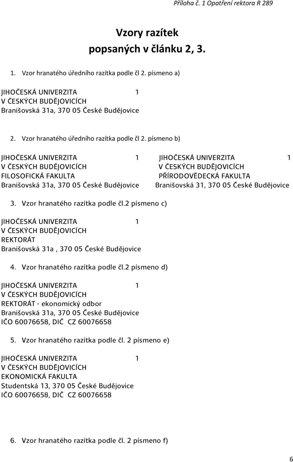 Vzor hranatého razítka podle čl.2 písmeno c) REKTORÁT Branišovská 31a, 370 05 České Budějovice 4. Vzor hranatého razítka podle čl.