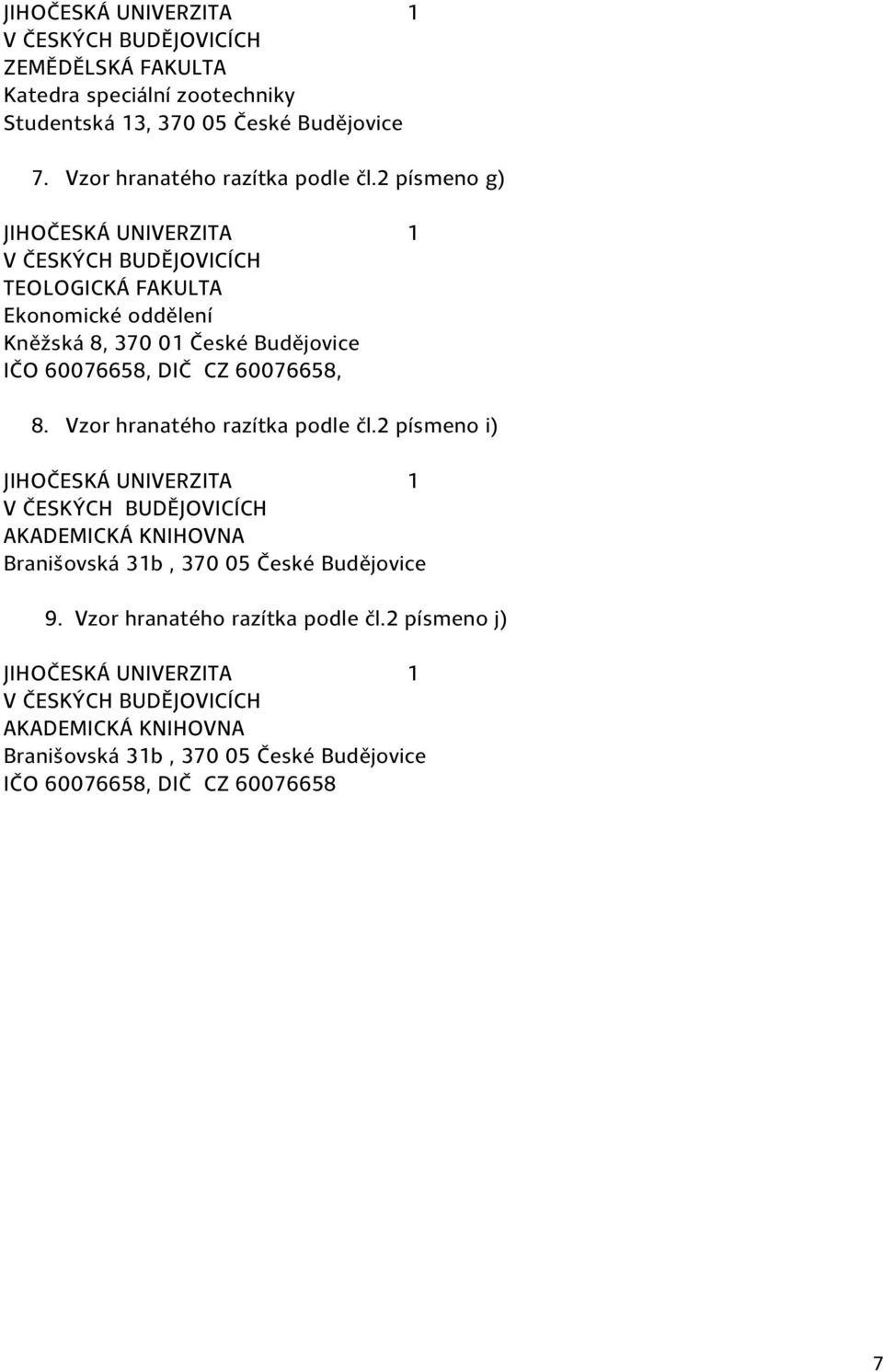 Vzor hranatého razítka podle čl.2 písmeno i) AKADEMICKÁ KNIHOVNA Branišovská 31b, 370 05 České Budějovice 9.