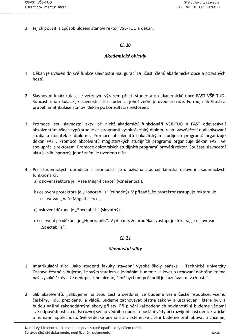 Promoce jsou slavnostní akty, při nichž akademičtí funkcionáři VŠB-TUO a FAST odevzdávají absolventům všech typů studijních programů vysokoškolský diplom, resp.