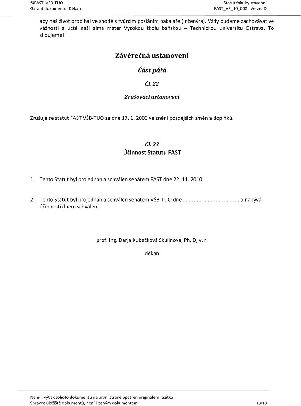 22 Zrušovací ustanovení Zrušuje se statut FAST VŠB-TUO ze dne 17. 1. 2006 ve znění pozdějších změn a doplňků. Čl. 23 Účinnost Statutu FAST 1.
