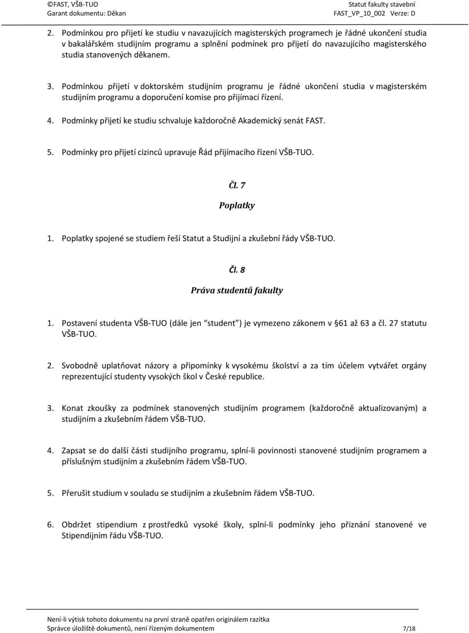 Podmínky přijetí ke studiu schvaluje každoročně Akademický senát FAST. 5. Podmínky pro přijetí cizinců upravuje Řád přijímacího řízení VŠB-TUO. Čl. 7 Poplatky 1.