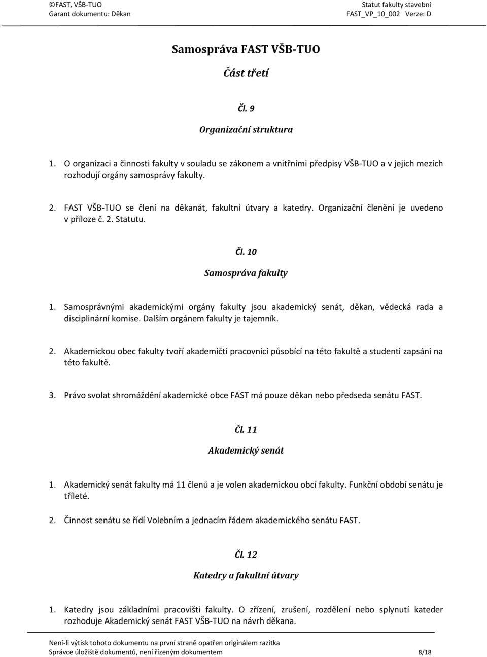 Organizační členění je uvedeno v příloze č. 2. Statutu. Čl. 10 Samospráva fakulty 1. Samosprávnými akademickými orgány fakulty jsou akademický senát, děkan, vědecká rada a disciplinární komise.