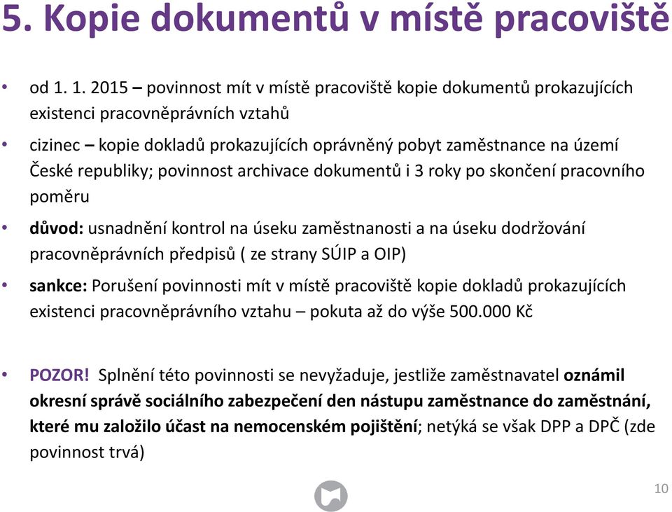 povinnost archivace dokumentů i 3 roky po skončení pracovního poměru důvod: usnadnění kontrol na úseku zaměstnanosti a na úseku dodržování pracovněprávních předpisů ( ze strany SÚIP a OIP) sankce: