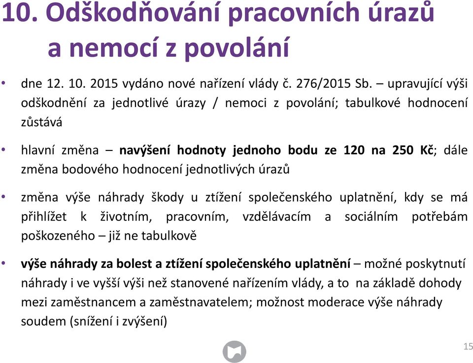 hodnocení jednotlivých úrazů změna výše náhrady škody u ztížení společenského uplatnění, kdy se má přihlížet k životním, pracovním, vzdělávacím a sociálním potřebám poškozeného již ne