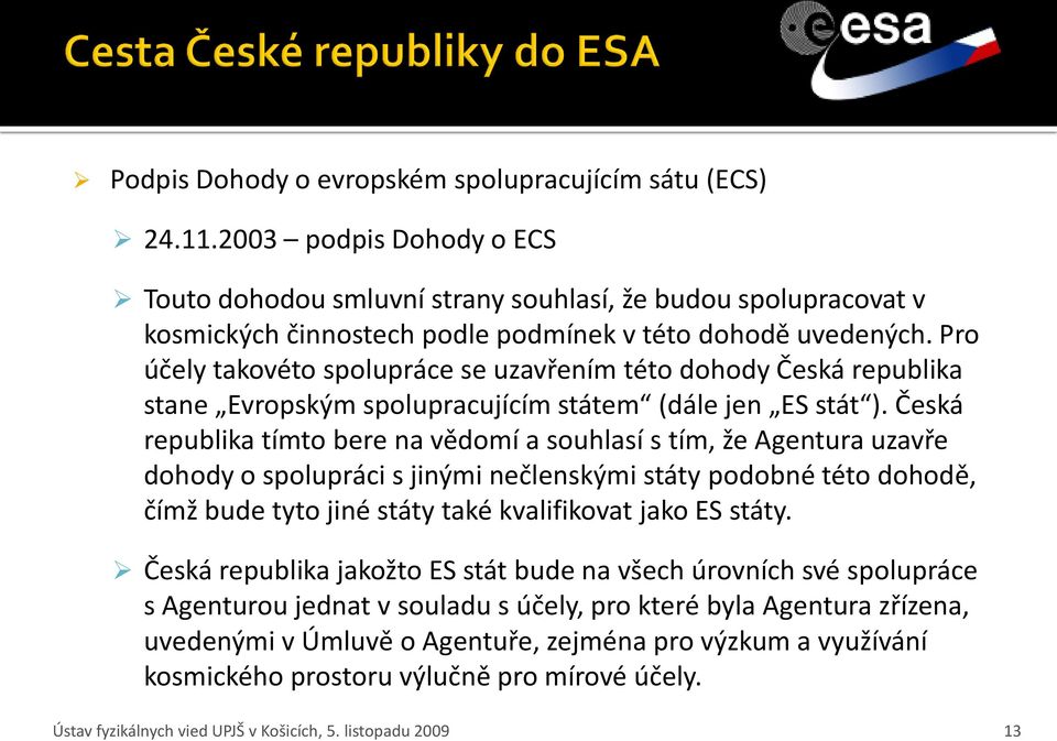 Pro účely takovéto spolupráce se uzavřením této dohody Česká republika stane Evropským spolupracujícím státem (dále jen ES stát ).