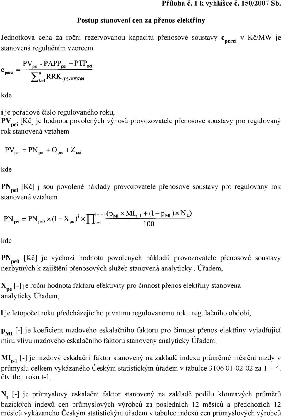 provozovatele přenosové soustavy pro regulovaný rok stanovená vztahem PN pei [Kč] j sou povolené náklady provozovatele přenosové soustavy pro regulovaný rok stanovené vztahem PN pe0 [Kč] je výchozí