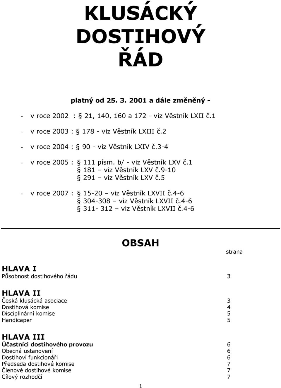 5 - v roce 2007 : 15-20 viz Věstník LXVII č.4-6 304-308 viz Věstník LXVII č.4-6 311-312 viz Věstník LXVII č.