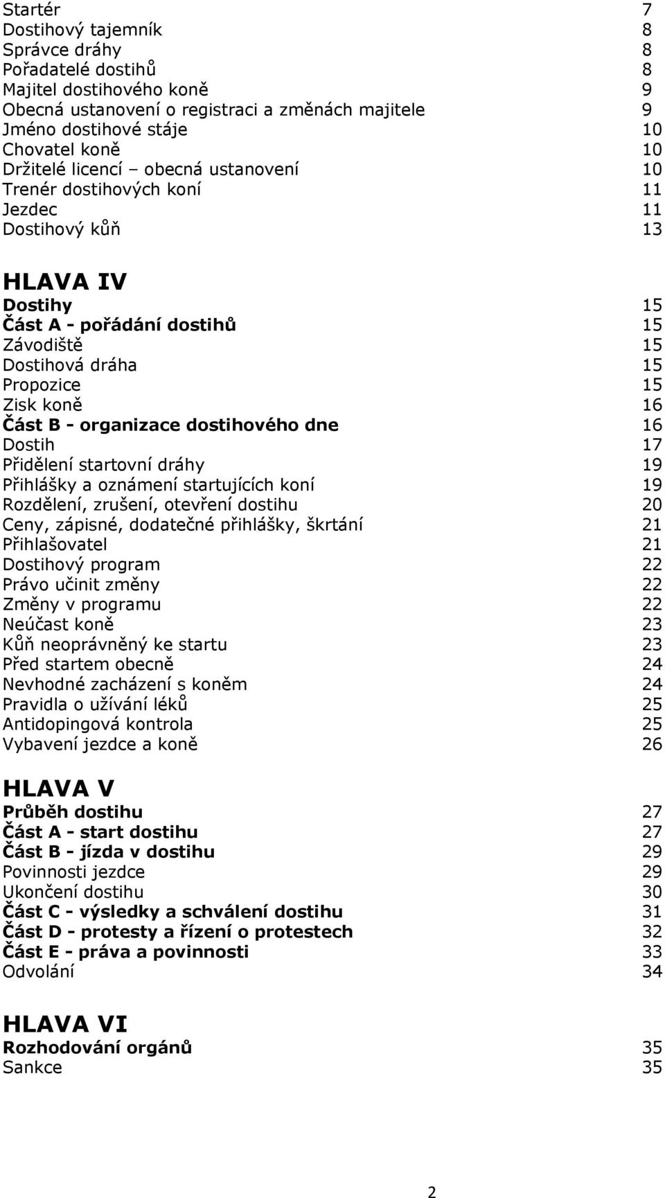 organizace dostihového dne 16 Dostih 17 Přidělení startovní dráhy 19 Přihlášky a oznámení startujících koní 19 Rozdělení, zrušení, otevření dostihu 20 Ceny, zápisné, dodatečné přihlášky, škrtání 21