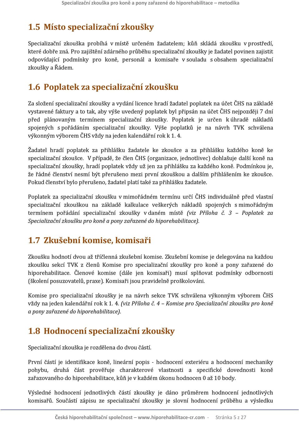 6 Poplatek za specializační zkoušku Za složení specializační zkoušky a vydání licence hradí žadatel poplatek na účet ČHS na základě vystavené faktury a to tak, aby výše uvedený poplatek byl připsán