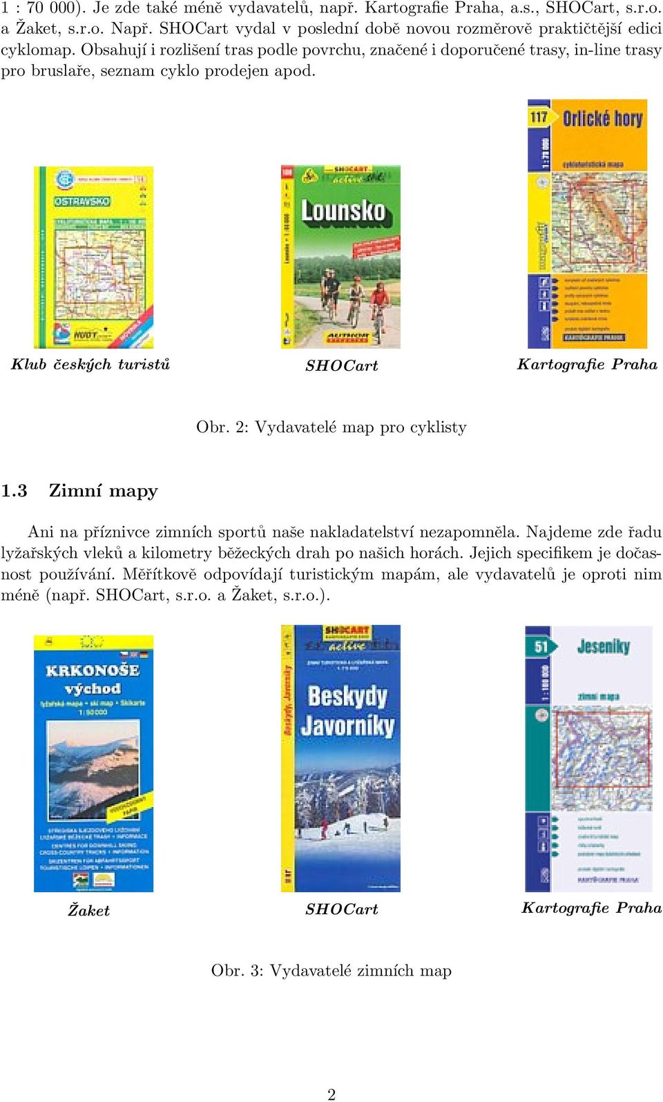 2: Vydavatelé map pro cyklisty 1.3 Zimní mapy Ani na příznivce zimních sportů naše nakladatelství nezapomněla. Najdeme zde řadu lyžařských vleků a kilometry běžeckých drah po našich horách.