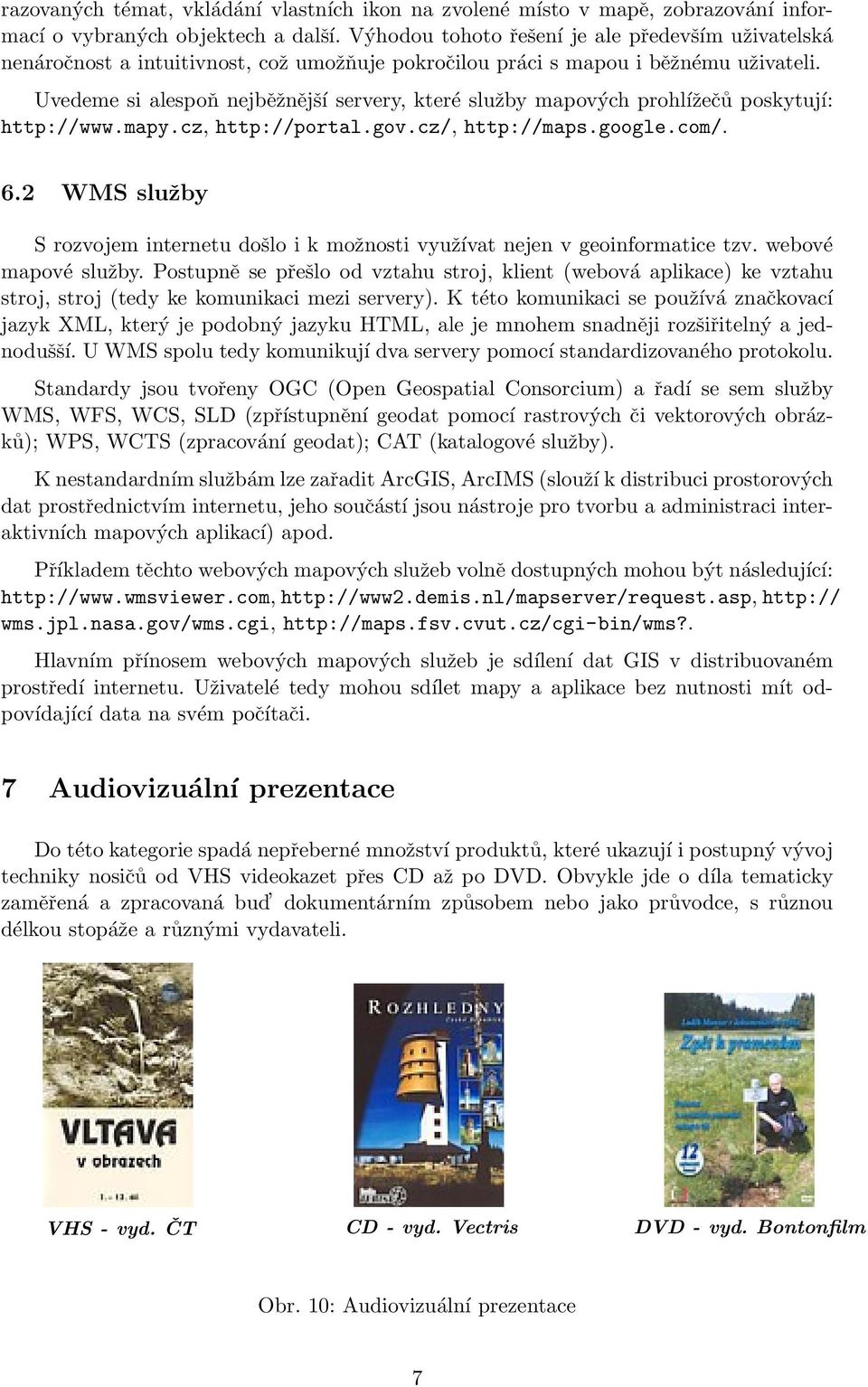 Uvedeme si alespoň nejběžnější servery, které služby mapových prohlížečů poskytují: http://www.mapy.cz, http://portal.gov.cz/, http://maps.google.com/. 6.