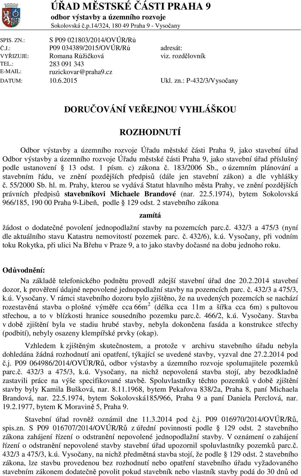 : P-432/3/Vysočany DORUČOVÁNÍ VEŘEJNOU VYHLÁŠKOU ROZHODNUTÍ Odbor výstavby a územního rozvoje Úřadu městské části Praha 9, jako stavební úřad Odbor výstavby a územního rozvoje Úřadu městské části