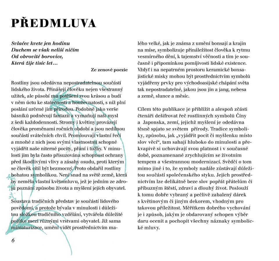 Podobně jako verše básníků podněcují fantazii a vymaňují naši mysl z šedi každodennosti. Stromy i květiny provázejí člověka proměnami ročních období a jsou nedílnou součástí svátečních chvil.