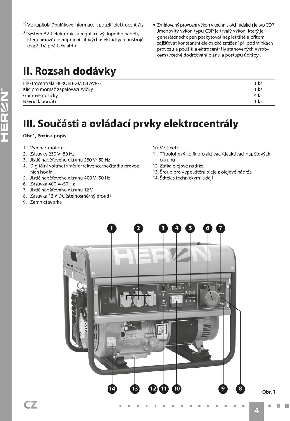 Jmenovitý výkon typu COP je trvalý výkon, který je generátor schopen poskytovat nepřetržitě a přitom zajišťovat konstantní elektrické zatížení při podmínkách provozu a použití elektrocentrály