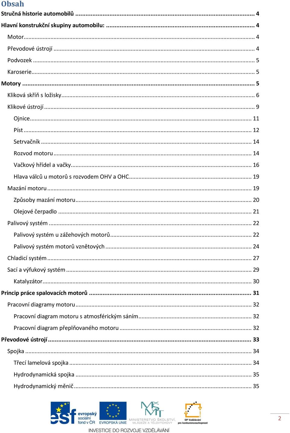 .. 19 Způsoby mazání motoru... 20 Olejové čerpadlo... 21 Palivový systém... 22 Palivový systém u zážehových motorů... 22 Palivový systém motorů vznětových... 24 Chladicí systém.