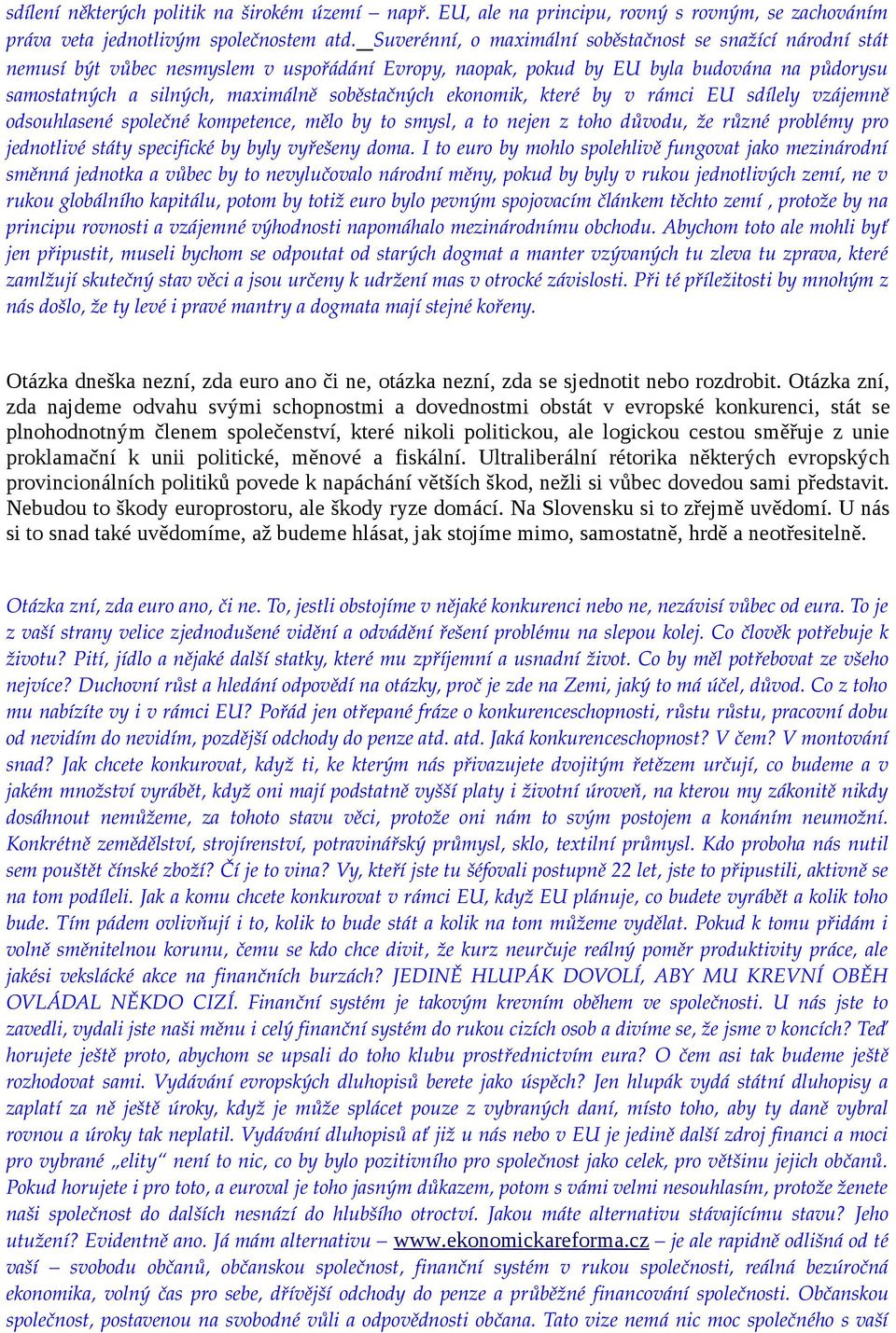 soběstačných ekonomik, které by v rámci EU sdílely vzájemně odsouhlasené společné kompetence, mělo by to smysl, a to nejen z toho důvodu, že různé problémy pro jednotlivé státy specifické by byly