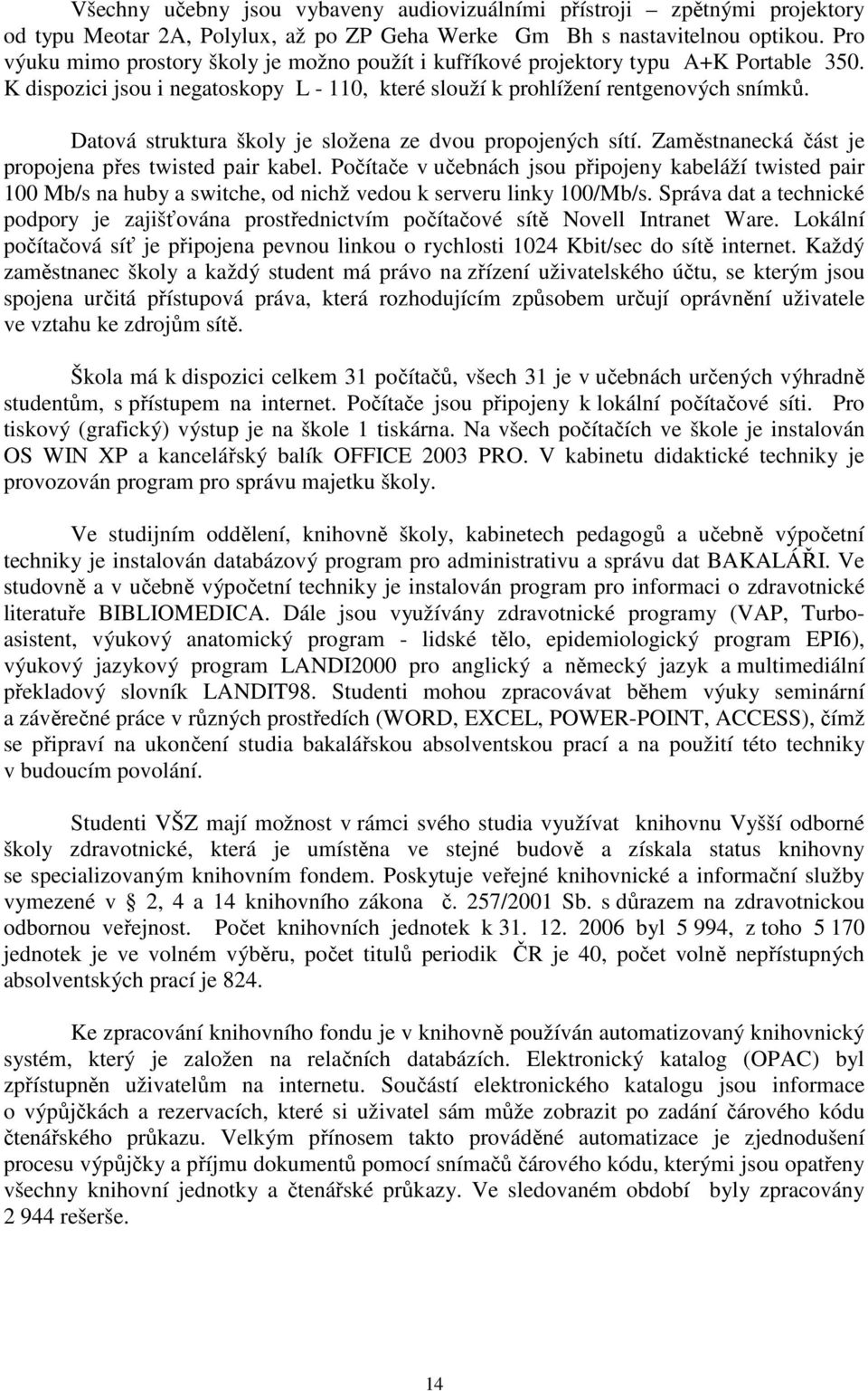 Datová struktura školy je složena ze dvou propojených sítí. Zaměstnanecká část je propojena přes twisted pair kabel.