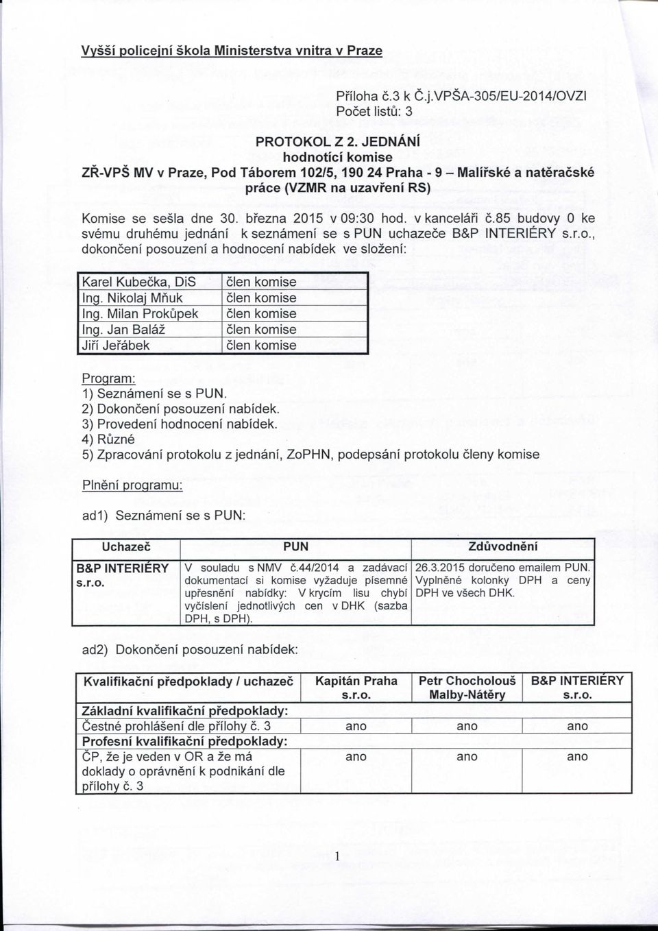 85 budvy 0 ke svemu druhemu jednani k seznameni se s PUN uchazece B&P INTERIERY s.r.., dknceni psuzeni a hdnceni nabidek ve slzeni: Karel Kubecka, DiS clen kmise ing. Niklaj Mnuk clen kmise Ing.