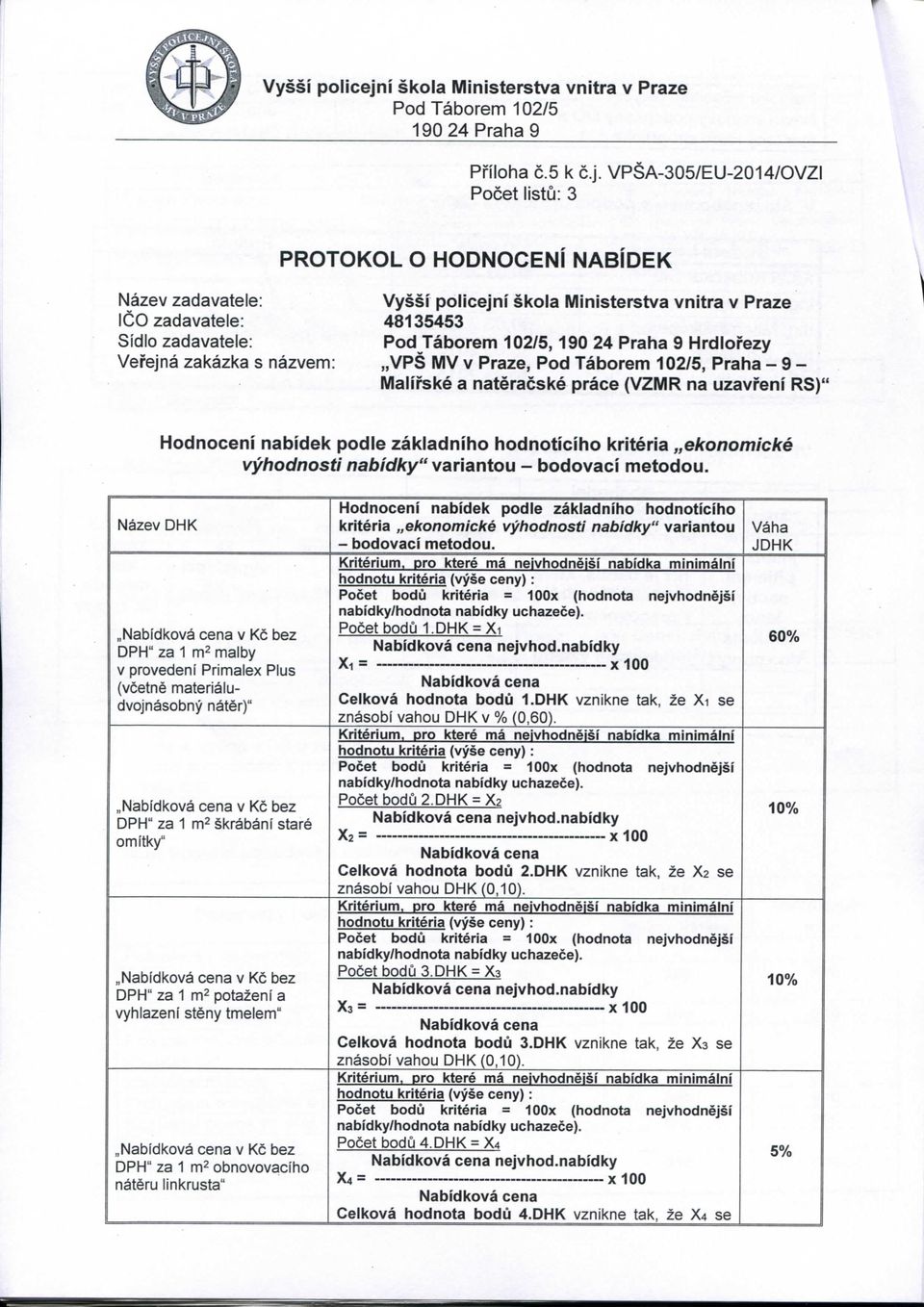 VPSA-05/EU-2014/VZI Pcet listu: PRTKL HDNCENI NABIDEK Nazev zadavatele: i skla Ministerstva vnitra v Praze IC zadavatele: 481545 SidI zadavatele: Pd Tabrem 102/5,190 24 Praha 9 Hrdll'ezy Vefejna