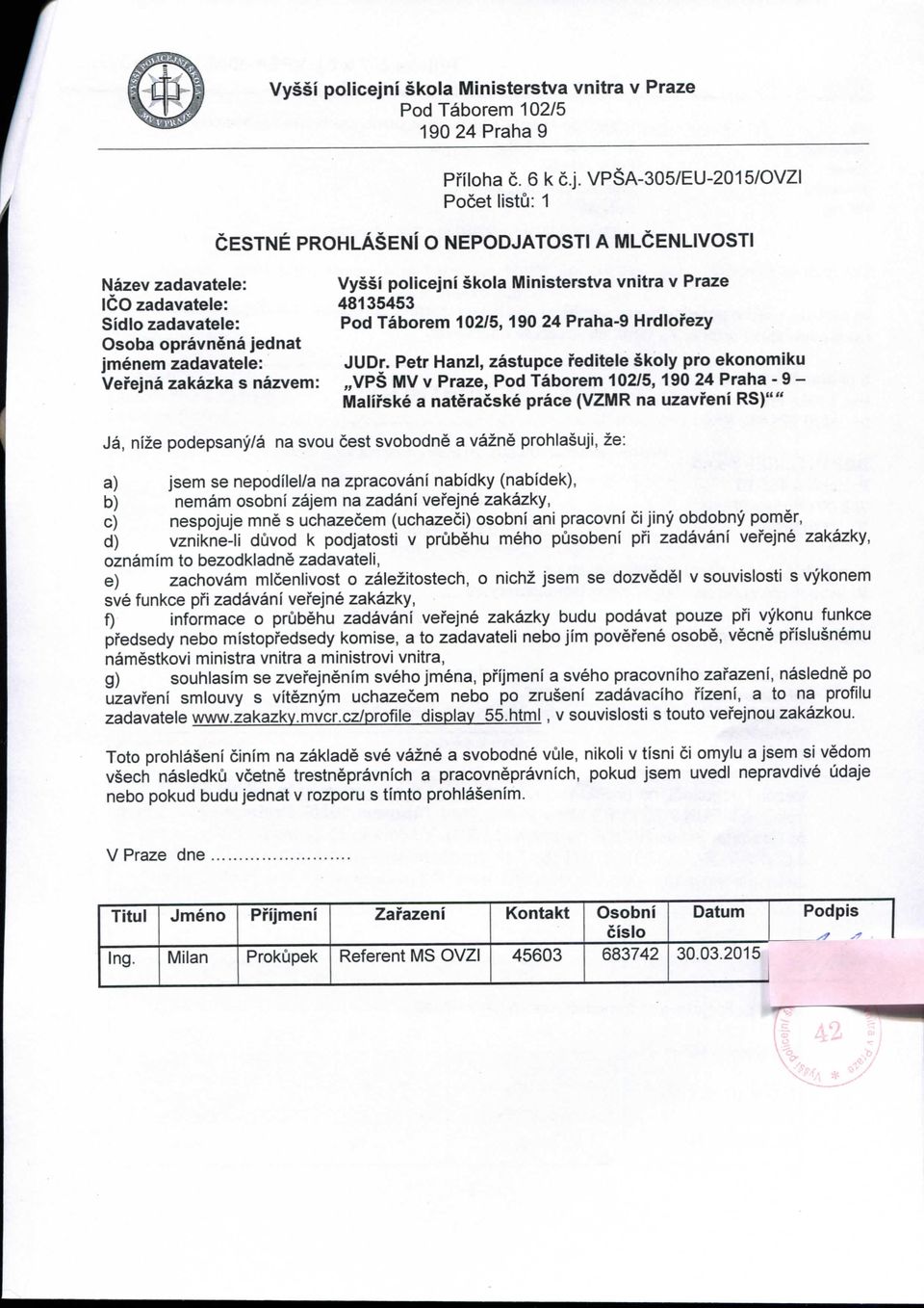 VPSA-05/EU-2015/VZI Pcet listu: 1 CESTNE PRHLASENi NEPDJATSTI A MLCENLIVSTI Nazev zadavatele: i skla Ministerstva vnitra v Praze IC zadavatele: 481545 SidI zadavatele: Pd Tabrem 102/5,190 24 Praha-9