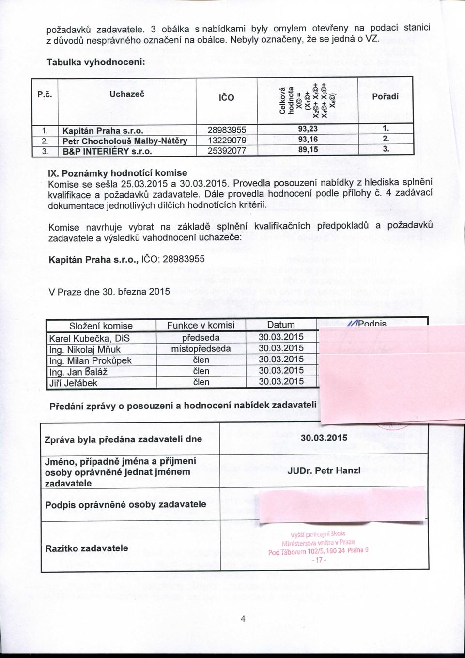 a 0.0.2015. Prvedia psuzeni nabidky z hiediska splneni kvalifikace a pzadavku zadavatele. Dale prvedia hdnceni pdle pr'ilhy c. 4 zadavaci dkumentace jedntlivych dilcich hdnticich kriterii.