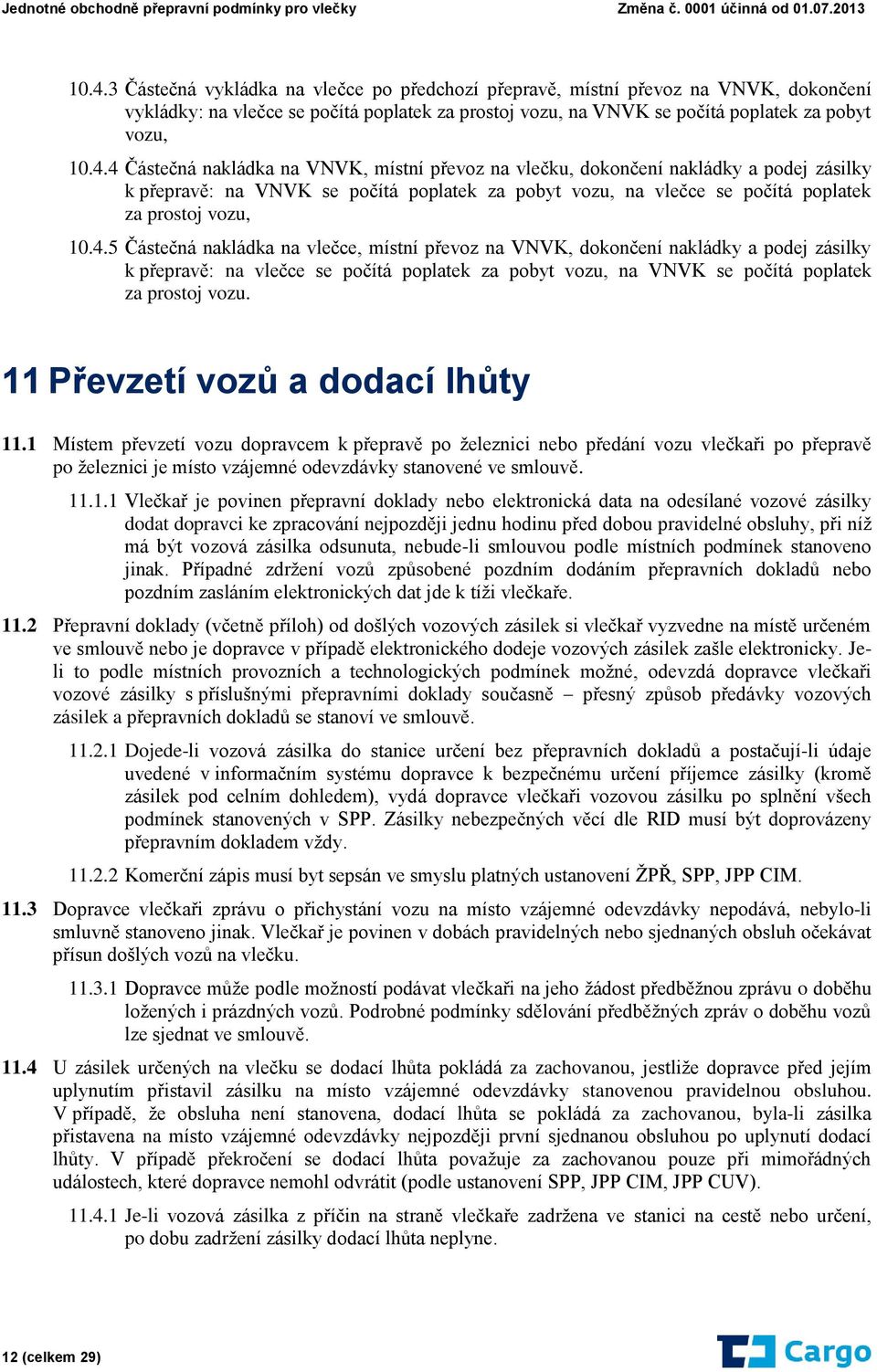 11 Převzetí vozů a dodací lhůty 11.1 Místem převzetí vozu dopravcem k přepravě po železnici nebo předání vozu vlečkaři po přepravě po železnici je místo vzájemné odevzdávky stanovené ve smlouvě.