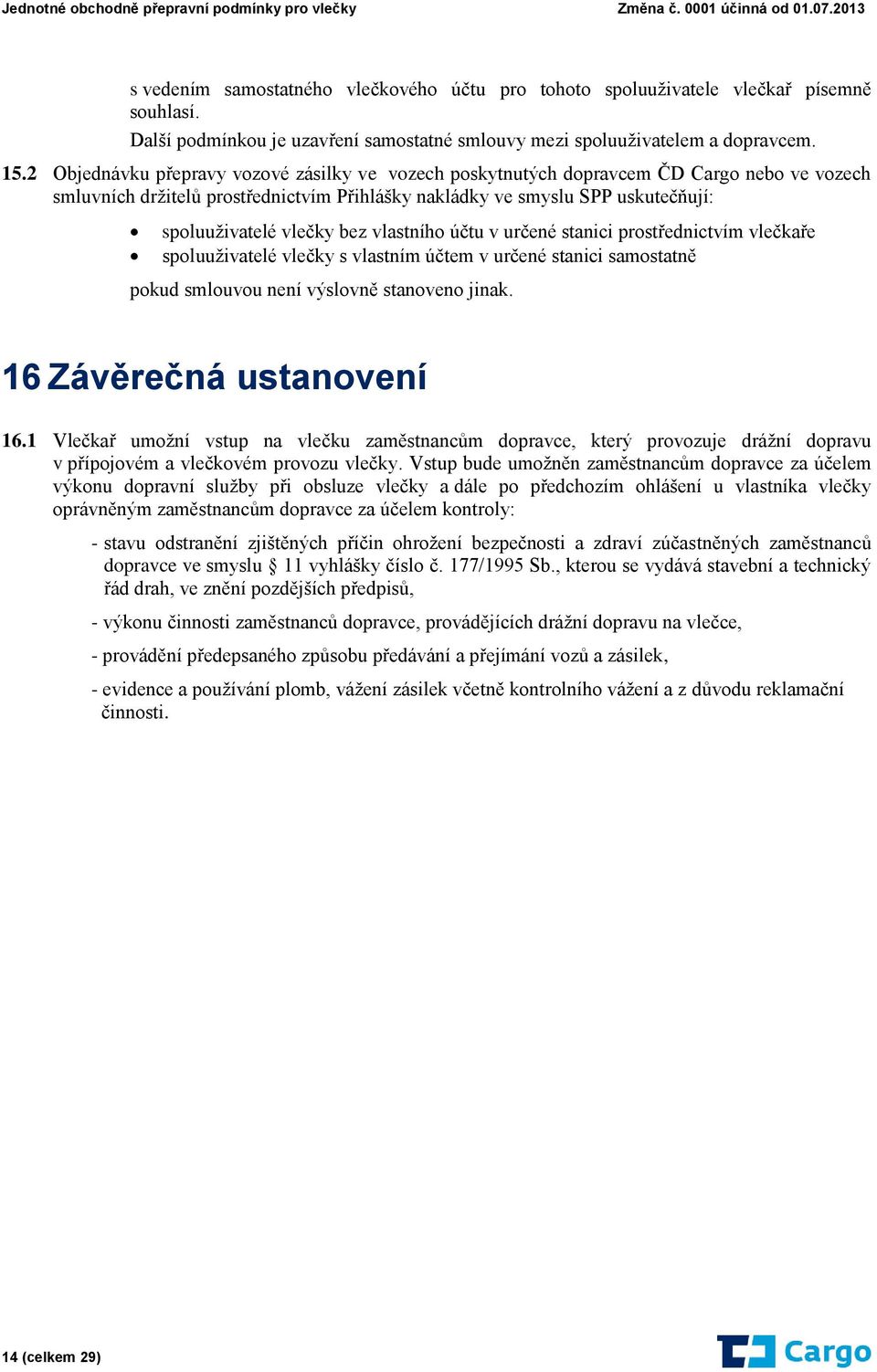 bez vlastního účtu v určené stanici prostřednictvím vlečkaře spoluuživatelé vlečky s vlastním účtem v určené stanici samostatně pokud smlouvou není výslovně stanoveno jinak.