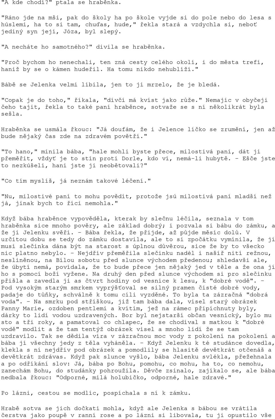 "A necháte ho samotného?" divila se hraběnka. "Proč bychom ho nenechali, ten zná cesty celého okolí, i do města trefí, haniž by se o kámen hudeřil. Ha tomu nikdo nehublíží.