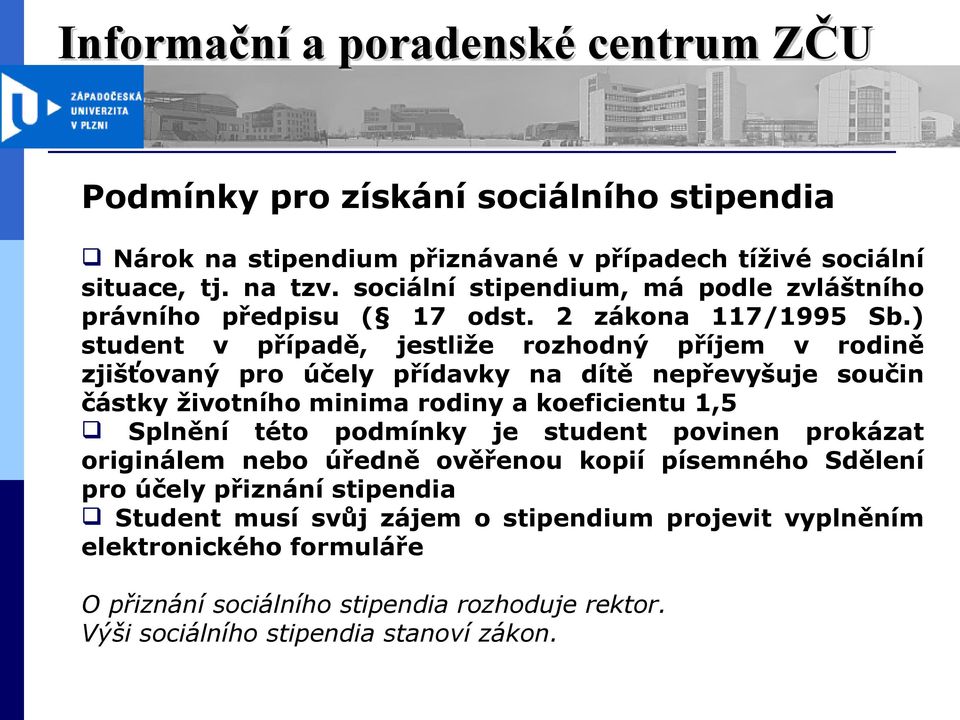 ) student v případě, jestliže rozhodný příjem v rodině zjišťovaný pro účely přídavky na dítě nepřevyšuje součin částky životního minima rodiny a koeficientu 1,5 Splnění