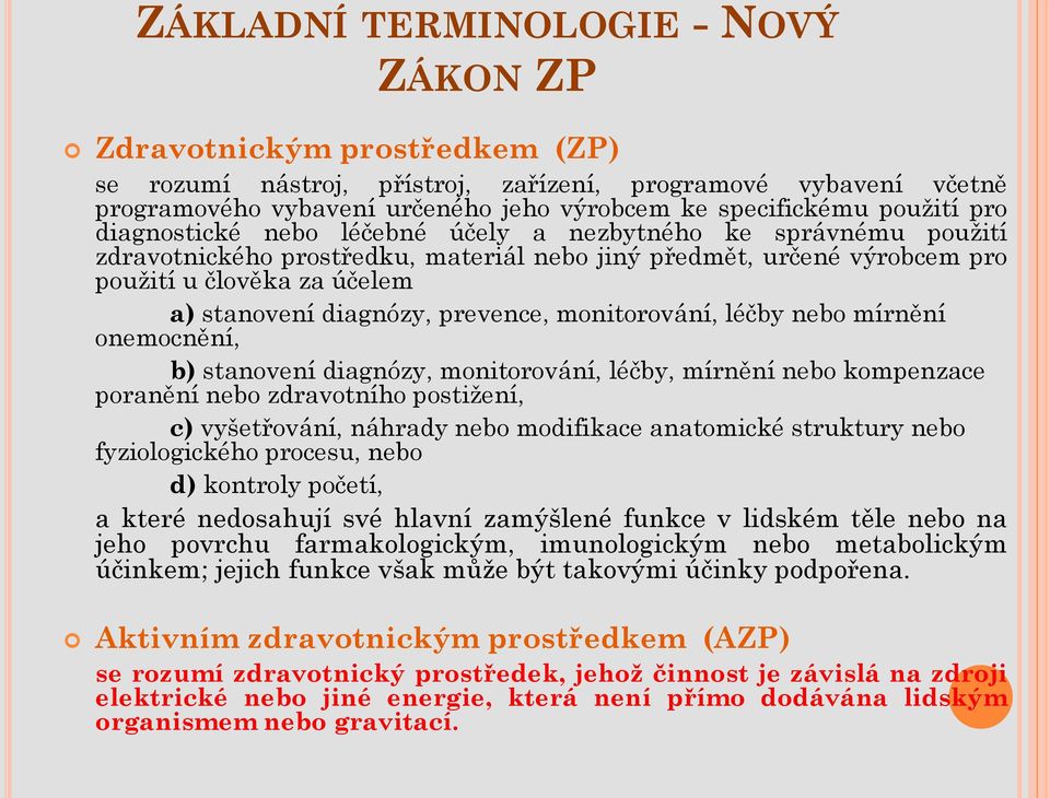 diagnózy, prevence, monitorování, léčby nebo mírnění onemocnění, b) stanovení diagnózy, monitorování, léčby, mírnění nebo kompenzace poranění nebo zdravotního postižení, c) vyšetřování, náhrady nebo