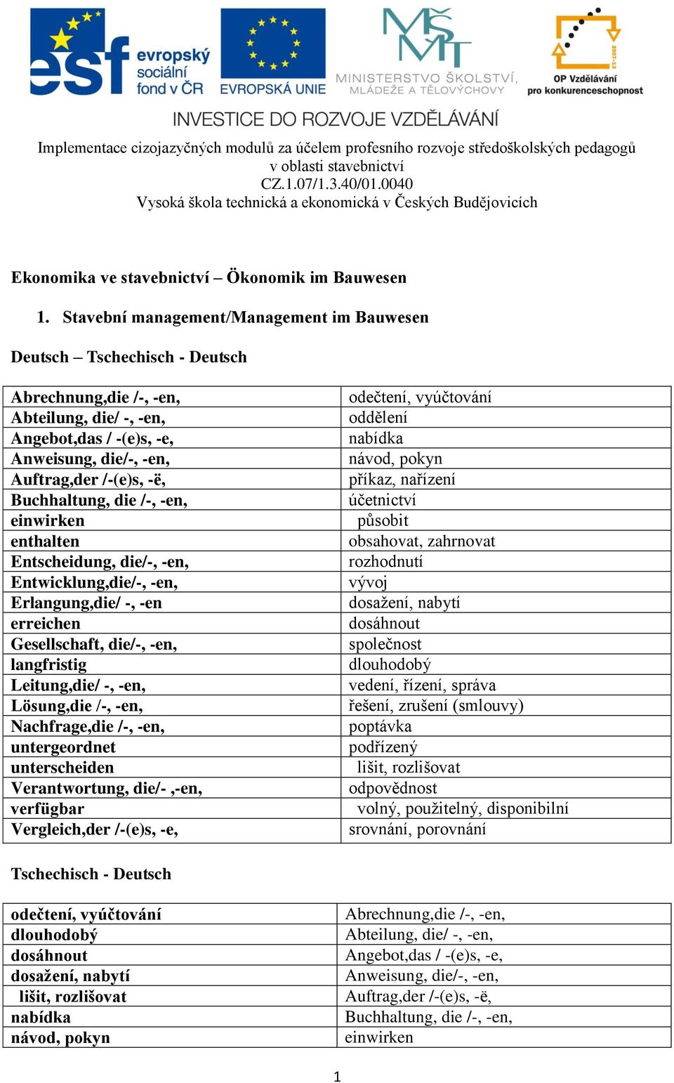 Buchhaltung, die /-, -en, einwirken enthalten Entscheidung, die/-, -en, Entwicklung,die/-, -en, Erlangung,die/ -, -en erreichen Gesellschaft, die/-, -en, langfristig Leitung,die/ -, -en, Lösung,die