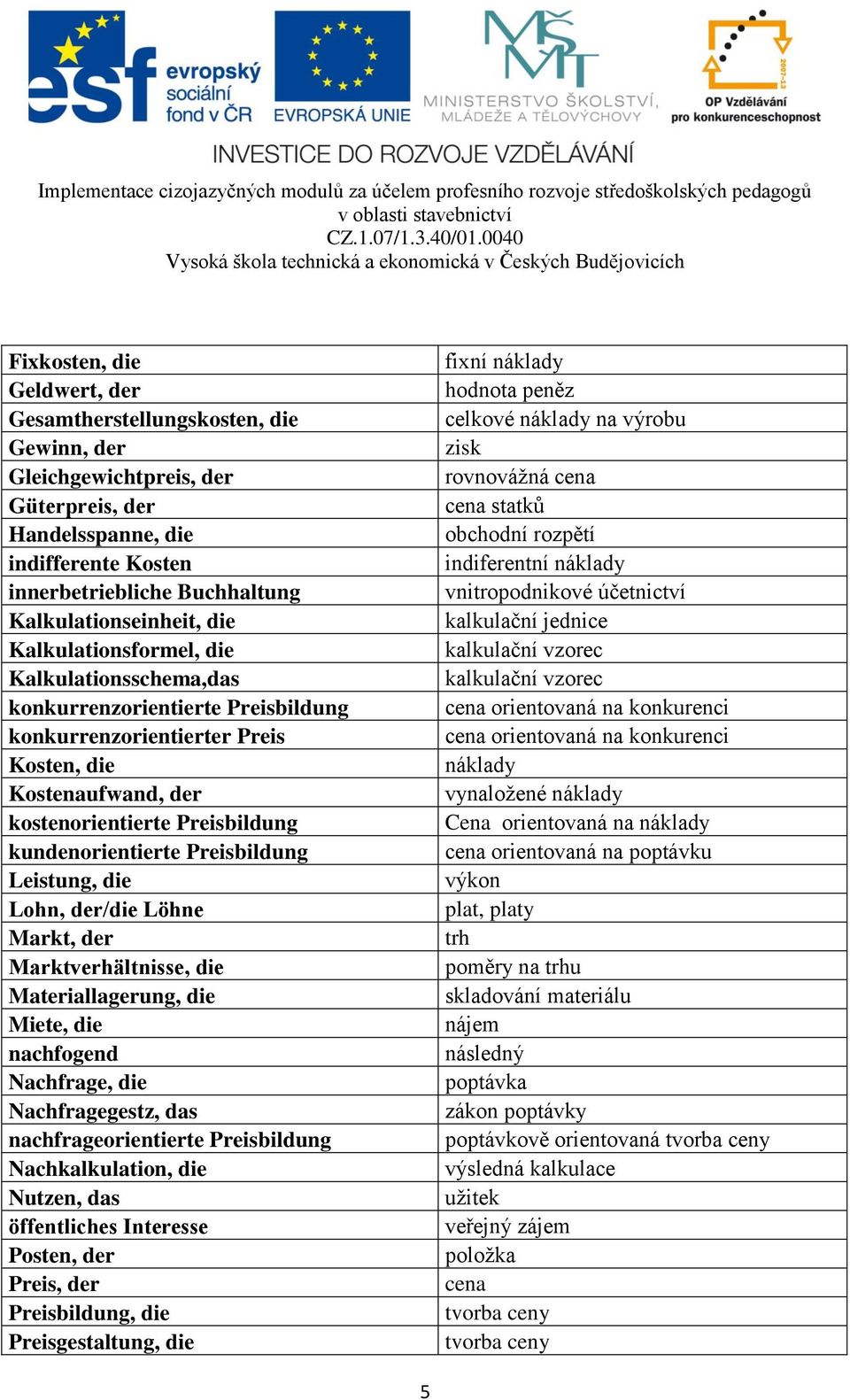 kundenorientierte Preisbildung Leistung, die Lohn, der/die Löhne Markt, der Marktverhältnisse, die Materiallagerung, die Miete, die nachfogend Nachfrage, die Nachfragegestz, das nachfrageorientierte