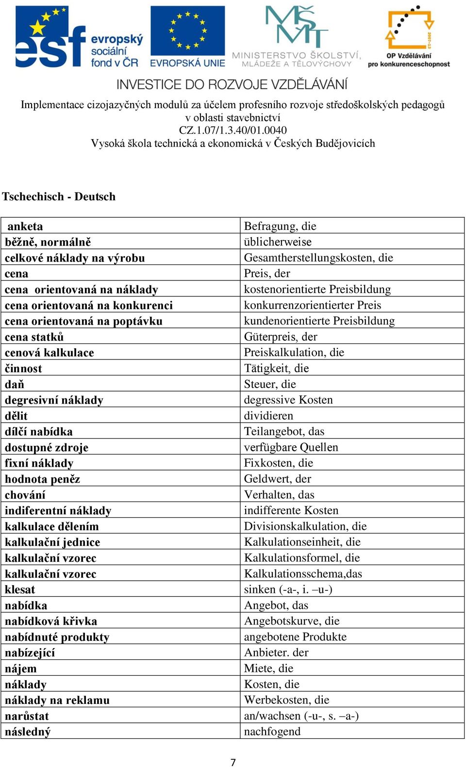 klesat nabídka nabídková křivka nabídnuté produkty nabízející nájem náklady náklady na reklamu narůstat následný Befragung, die üblicherweise Gesamtherstellungskosten, die Preis, der