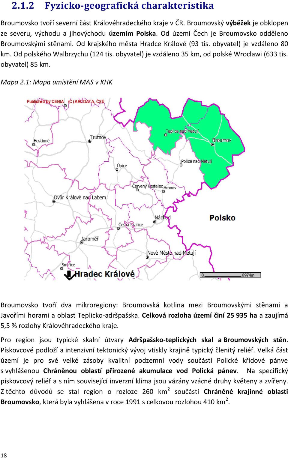 obyvatel) je vzdáleno 35 km, od polské Wroclawi (633 tis. obyvatel) 85 km. Mapa 2.