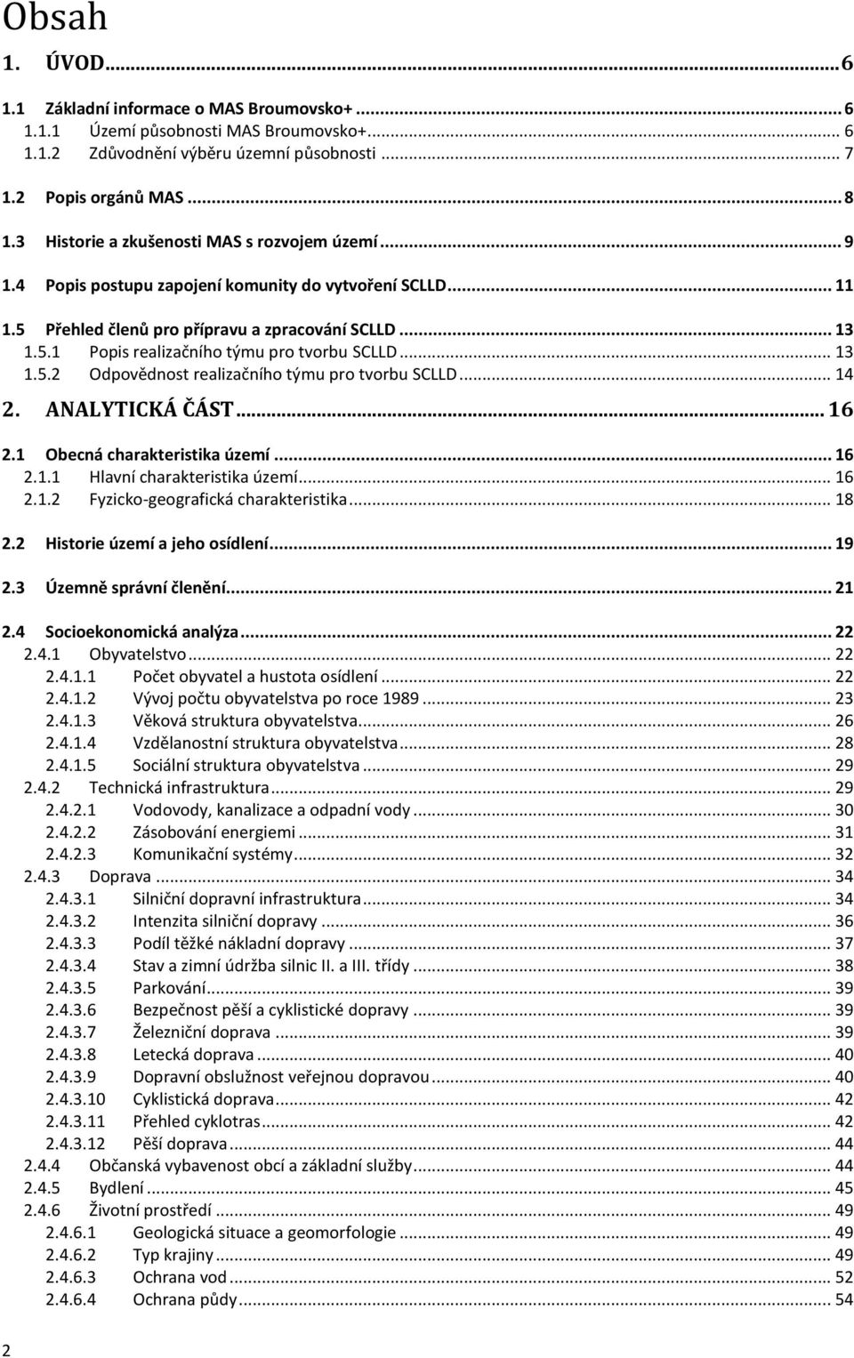 .. 13 1.5.2 Odpovědnost realizačního týmu pro tvorbu SCLLD... 14 2. ANALYTICKÁ ČÁST... 16 2.1 Obecná charakteristika území... 16 2.1.1 Hlavní charakteristika území... 16 2.1.2 Fyzickogeografická charakteristika.