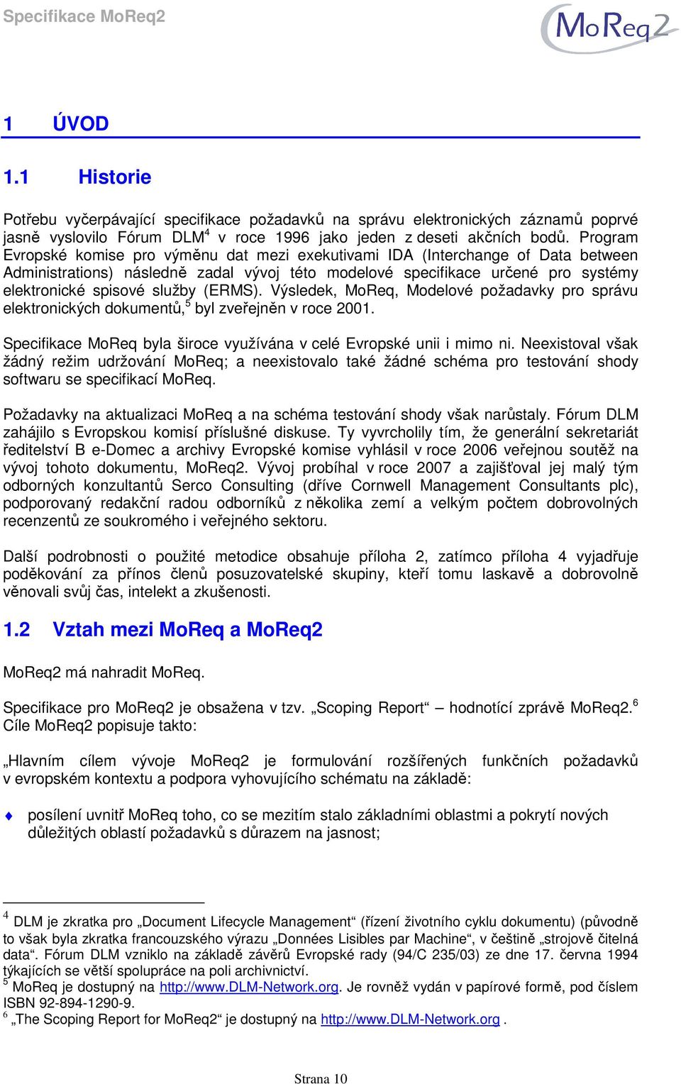 (ERMS). Výsledek, MoReq, Modelové požadavky pro správu elektronických dokumentů, 5 byl zveřejněn v roce 2001. Specifikace MoReq byla široce využívána v celé Evropské unii i mimo ni.